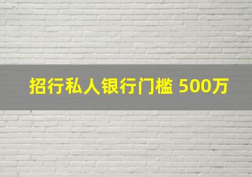 招行私人银行门槛 500万